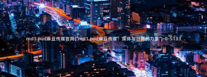 麻豆视频相关搜索：md1.pud麻豆传媒官网(\